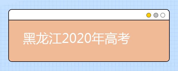 黑龙江2020年高考考什么卷