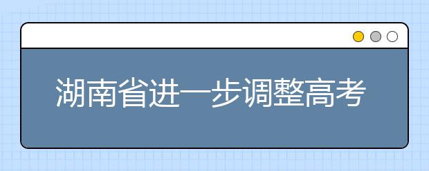 湖南省进一步调整高考加分政策实施办法发布