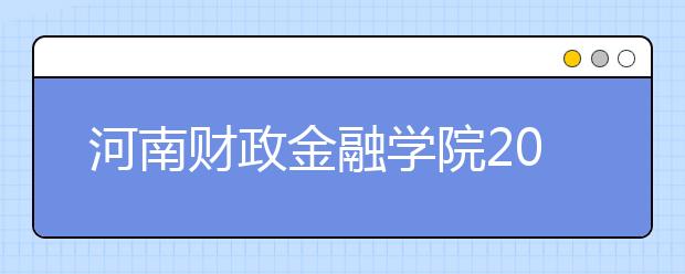 河南财政金融学院2020年招生章程（含美术类）