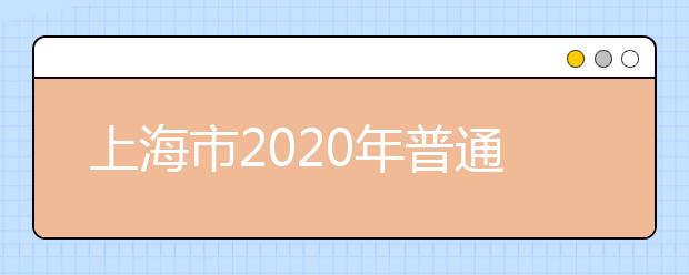 上海市2020年普通高等学校招生志愿填报与投档录取实施办法