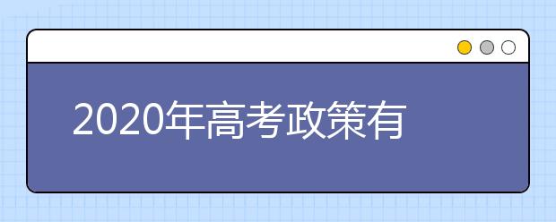 2020年高考政策有什么变化 有哪些重大改变