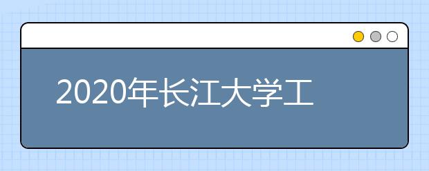 2020年<a target="_blank" href="/xuexiao6177/" title="长江大学工程技术学院">长江大学工程技术学院</a>招生章程