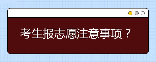 考生报志愿注意事项？专家揭秘高考志愿填报技巧