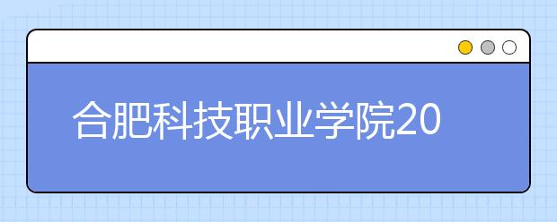 合肥科技职业学院宿舍住宿环境怎么样 宿舍生活条件如何