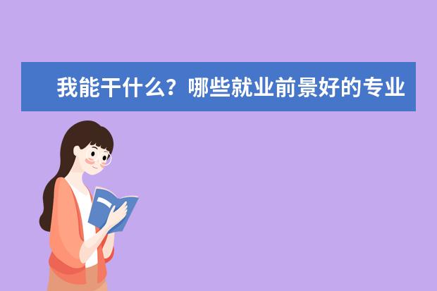 我能干什么？哪些就业前景好的专业是我能做的？