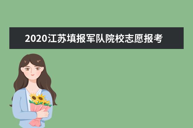 2020江苏填报军队院校志愿报考指南