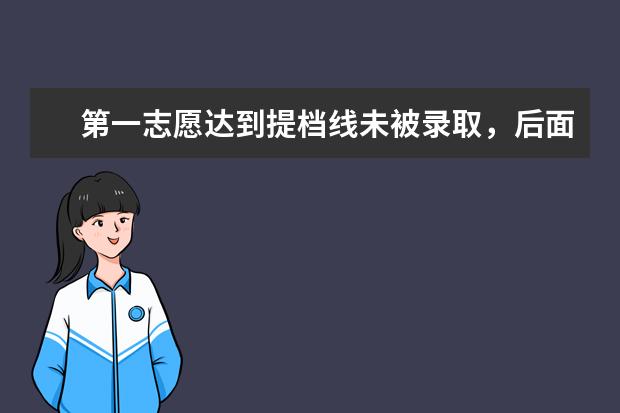 第一志愿达到提档线未被录取，后面的平行志愿还可以录取吗？