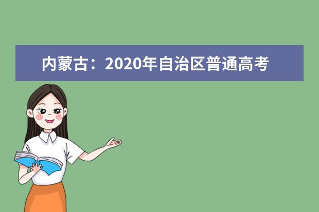 内蒙古：2020年自治区普通高考志愿填报须知