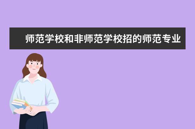 师范学校和非师范学校招的师范专业有什么区别？