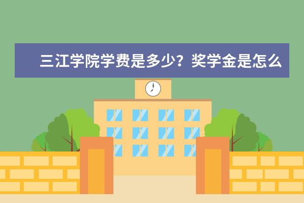 三江学院学费是多少?奖学金是怎么设置的?