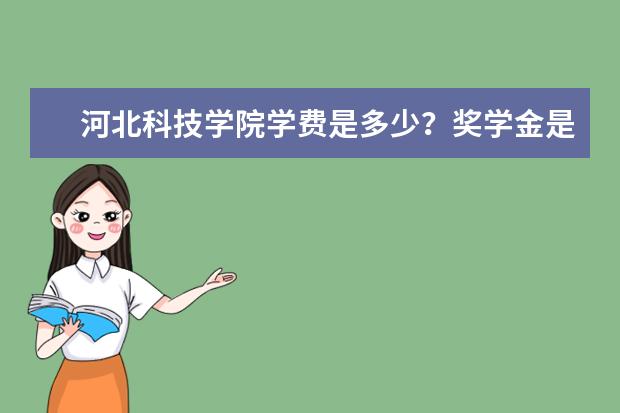 河北科技学院学费是多少?奖学金是怎么设置的?