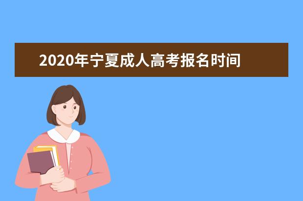 2020年宁夏成人高考报名时间