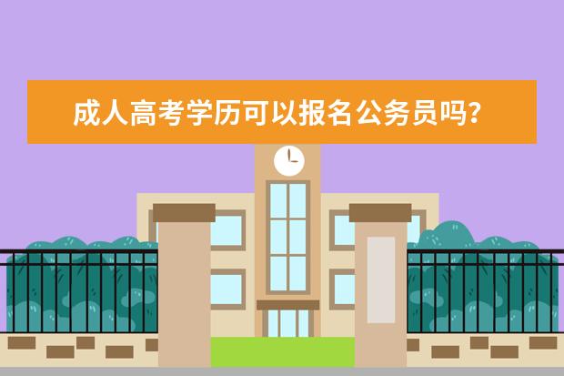 成人高考学历可以报名公务员吗？