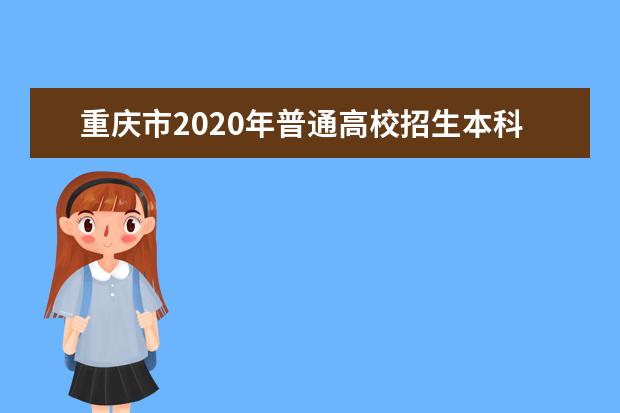 重庆市2020年普通高校招生本科提前批理工类录取信息