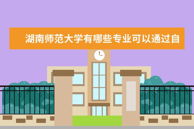 湖南师范大学有哪些专业可以通过自学考试就读？