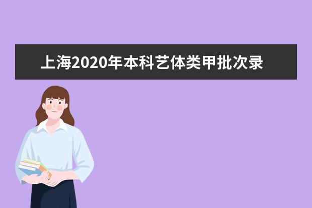 上海2020年本科艺体类甲批次录取结束 乙批次志愿填报14日已经开始进行