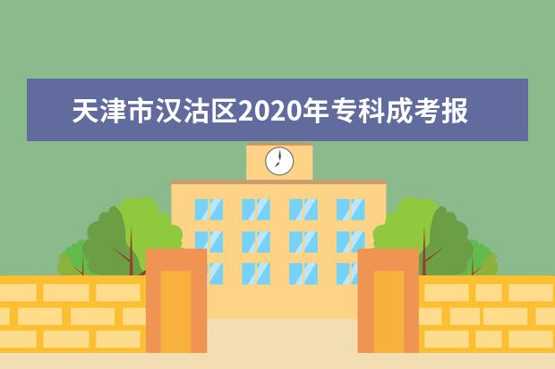 天津市汉沽区2020年专科成考报名时间及入口