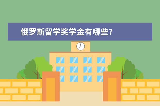 俄罗斯留学奖学金有哪些?