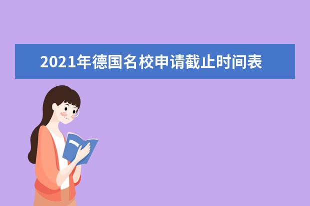 2021年德国名校申请截止时间表 怎样准备德国留学申请