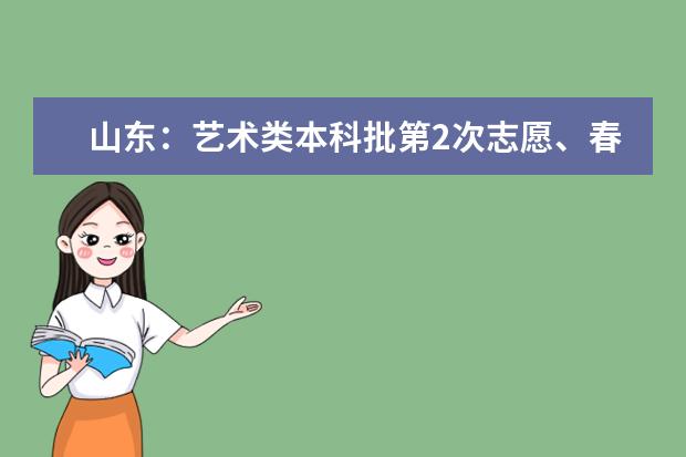 山东：艺术类本科批第2次志愿、春季高考本科批第2次志愿填报注意事项  