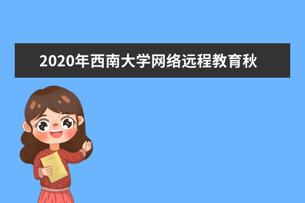 2020年西南大学网络远程教育秋季招生简章