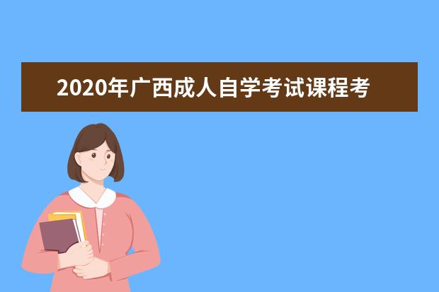 2020年广西成人自学考试课程考试时间安排表（五）