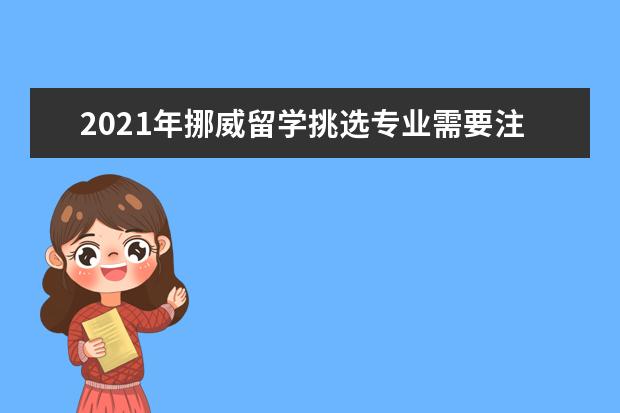 2021年挪威留学挑选专业需要注意什么？