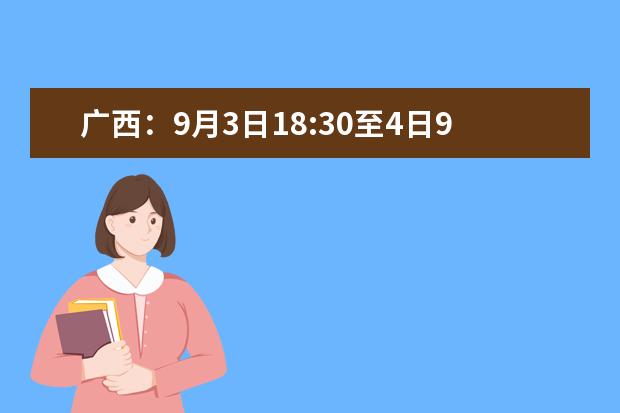 广西：9月3日18:30至4日9:00 将进行2020年普通高校招生本科第二批预科B类征集志愿及本科第二批第三次征集志愿