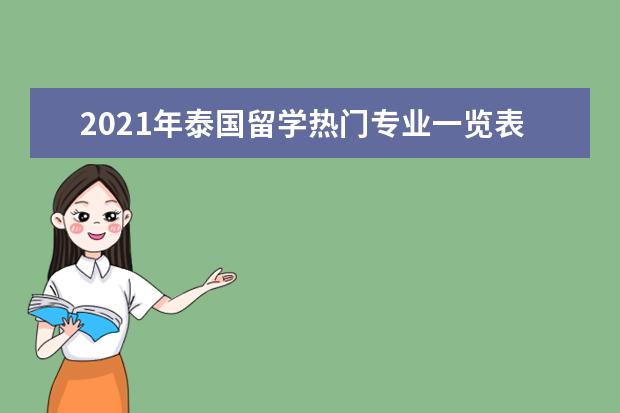 2021年泰国留学热门专业一览表 泰国有哪些值得读的高薪专业