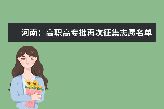 河南：高职高专批再次征集志愿名单公布，共49所！今日15点截止填报！