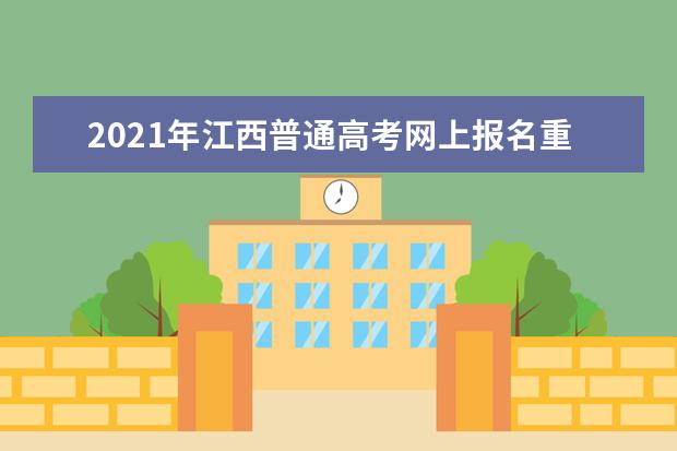 2021年江西普通高考网上报名重要事项通知