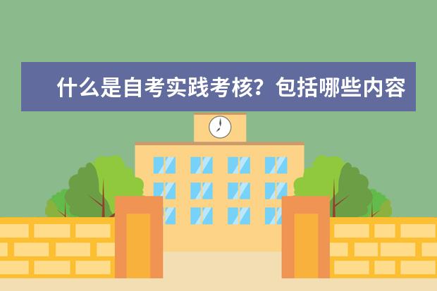 什么是自考实践考核?包括哪些内容?