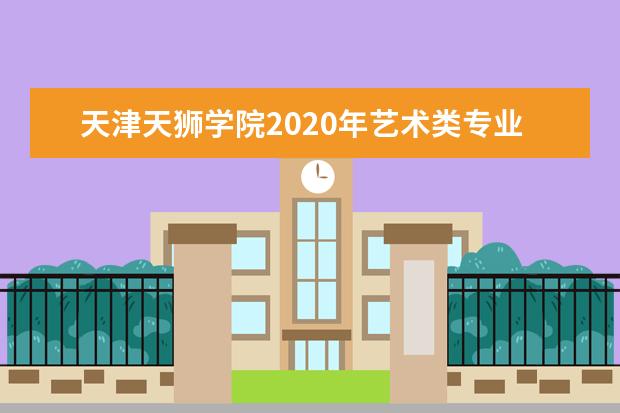 天津天狮学院2020年艺术类专业招生计划