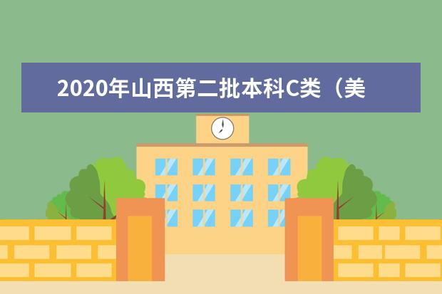 2020年山西第二批本科C类（美术类）院校最低投档分