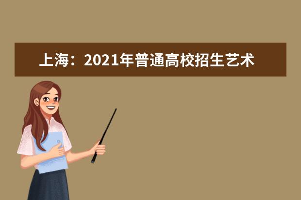 上海：2021年普通高校招生艺术类专业统一考试考试说明公布！