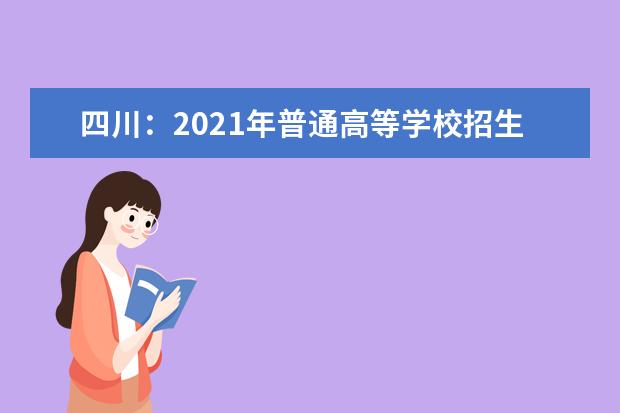 四川：2021年普通高等学校招生考试享受录取照顾考生及特殊类型招生考生的申报与公示办法