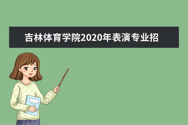 吉林体育学院2020年表演专业招生计划