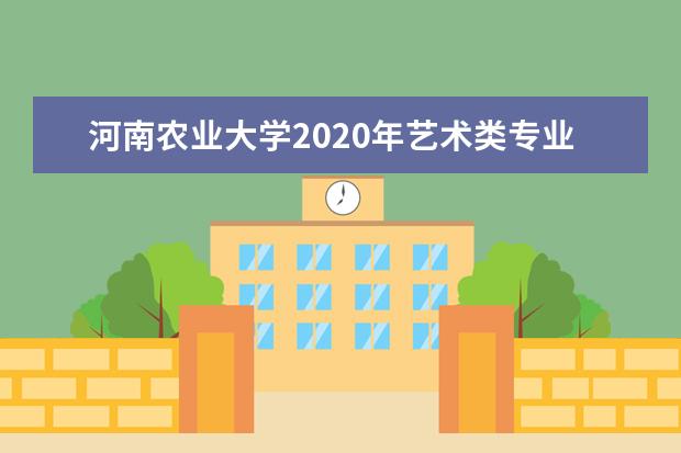 河南农业大学2020年艺术类专业招生计划