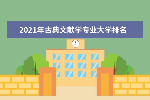 2021年古典文献学专业大学排名及分数线【统计表】