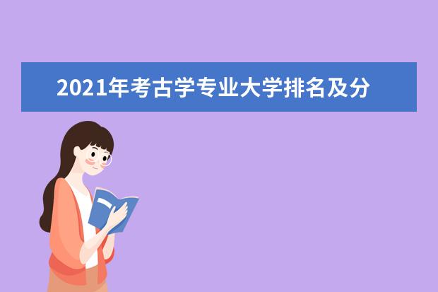 2021年考古学专业大学排名及分数线【统计表】