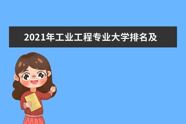 2021年工业工程专业大学排名及分数线【统计表】