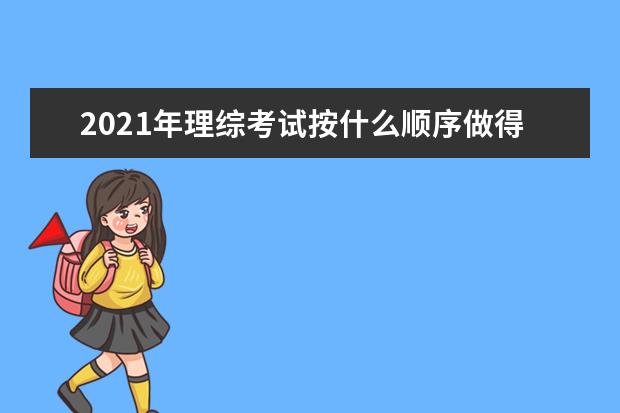 2021年理综考试按什么顺序做得分最高