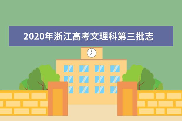 2020年浙江高考文理科第三批志愿填报通告