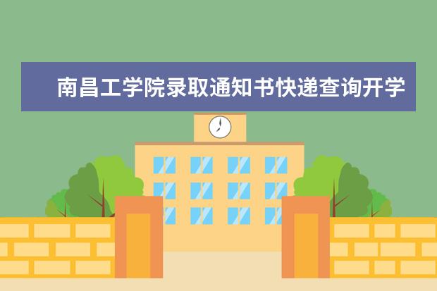 南昌工学院录取通知书快递查询开学时间,2021南昌工学院录取通知书什么时候到