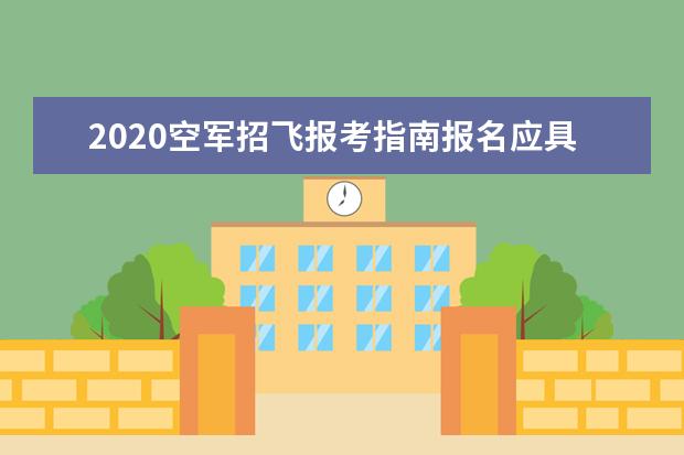 2020空军招飞报考指南报名应具备哪些基本条件