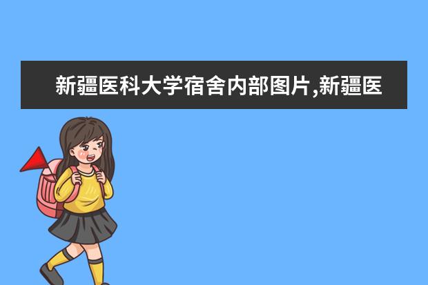 新疆医科大学宿舍内部图片,新疆医科大学宿舍条件怎么样环境好不好