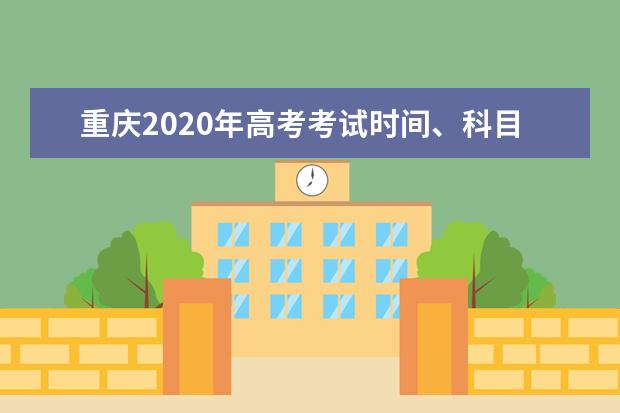 重庆2020年高考考试时间、科目及分值