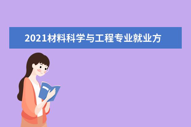 2021材料科学与工程专业就业方向与就业前景分析