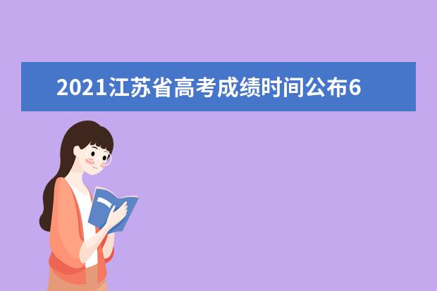 2021江苏省高考成绩时间公布6月25日