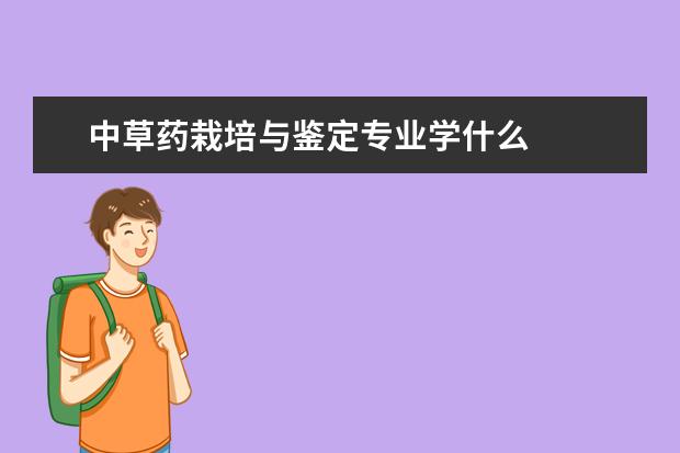 中草药栽培与鉴定专业学什么